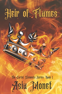 Heir of Flames: Book 1 of the Cartel Elements Series - Asia Monet