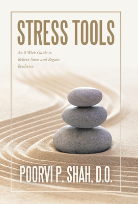 Stress Tools: An 8 Week Guide to Relieve Stress and Regain Resilience - Poorvi P. Shah D. O.