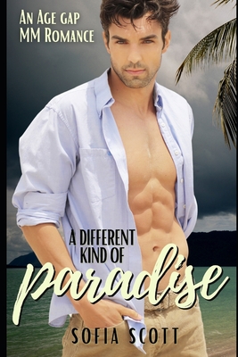 A Different Kind of Paradise: An Age-gap MM Romance - Sofia Scott