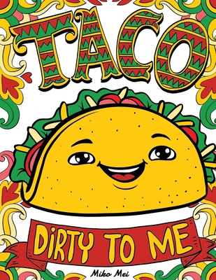 Taco Dirty to Me: Swear Word Coloring Book with Vulgar and Lewd Food Puns - Miko Mei