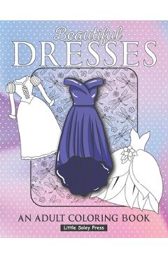 Coperta cărții 'Beautiful Dresses An Adult Coloring Book: Fabulous Fashions Coloring pages for gown lovers, Mini dress, Long Dress and'