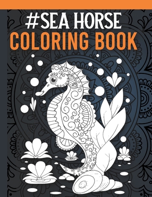 Seahorse Coloring Book: Seahorse Coloring Book for Adults with Stress Relieving Mandala Designs, Sea Animal Coloring Book for Adults - Real Illustrations