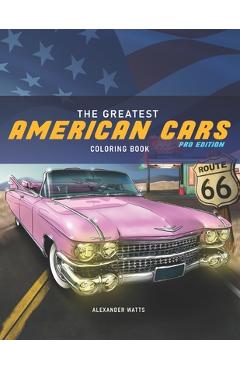 Coperta cărții 'The Greatest American Cars Coloring Book: Pro Edition - Alexander Watts'