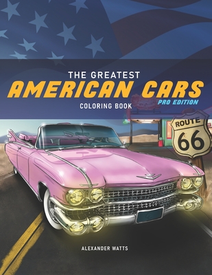 The Greatest American Cars Coloring Book: Pro Edition - Alexander Watts