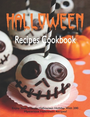 Halloween Recipes Cookbook: Enjoy Your Creepy Halloween Holiday With 200 Mysterious Halloween Recipes! - Adelisa Garibovic