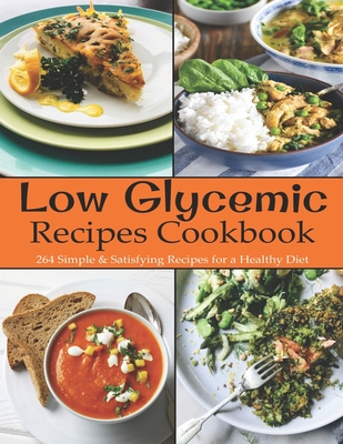 Low Glycemic Recipes Cookbook: 264 Simple & Satisfying Recipes for a Healthy Diet - Adelisa Garibovic