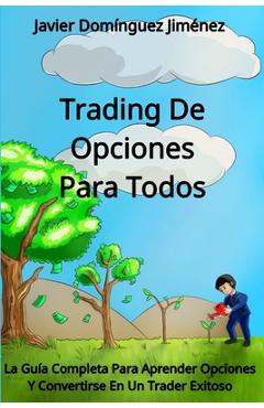 Coperta cărții 'Trading de Opciones para Todos: La Guía Completa Para Aprender Opciones Y Convertirse En Un Trader Exitoso - Javier'