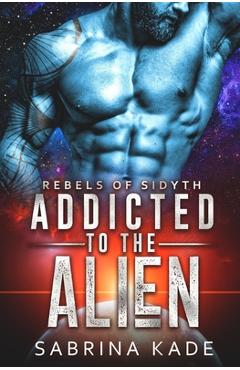 Coperta cărții 'Addicted to the Alien: A Sci-Fi Alien Romance - Sabrina Kade'
