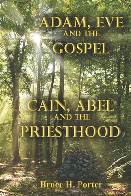 Adam, Eve and the Gospel Cain, Abel and the Priesthood - Bruce H. Porter