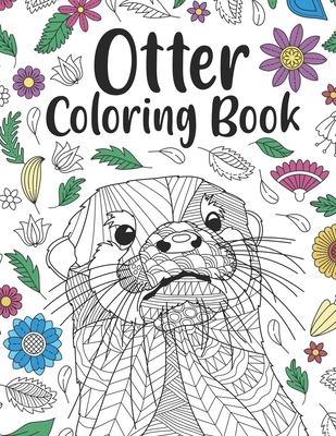 Otter Coloring Book: A Cute Adult Coloring Books for Otter Owner, Best Gift for Otter Lovers - Paperland Publishing