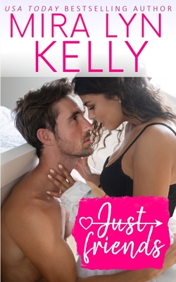 Just Friends: A Friends To Lovers Romance - Mira Lyn Kelly
