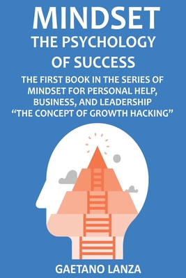 Mindset: The Psychology of Success: The First Book in the Series of Mindset for Personal Help, Business, and Leadership The Con - Gaetano Lanza