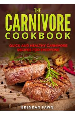 Coperta cărții 'The Carnivore Cookbook: Quick and Healthy Carnivore Recipes for Everyone - Brendan Fawn'