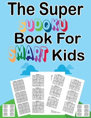 The super sudoku book for smart kids: Sudoku With Cute Monster Books for Kids (Sudoku Puzzle Books for Kids);Sudoku Puzzles From Beginner to Advanced - Sanjida Yasmin