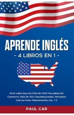 Coperta cărții 'Aprende Inglés: 4 Libros en 1: Este Libro Incluye Más De 1000 Palabras En Contexto, Más De 100 Conversaciones,'
