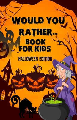 Would you rather...for kid- Halloween Edition: HallHalloween Interactive Question Game book - Full Of Silly Scenarios & Hilarious Situations For The W - Kate Allen