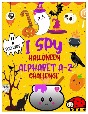 I Spy Halloween Alphabet A-Z Challenge: A Fun Activity Learning Book for Toddlers and Preschoolers Ages 2-5 - An Interactive Colorful Alphabet A-Z Gue - Alice Jouller