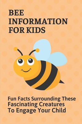 Bee Information For Kids: Fun Facts Surrounding These Fascinating Creatures To Engage Your Child: Facts About Bees - Ciara Capello