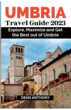Coperta cărții 'Umbria Travel Guide 2023: Explore, Maximize and Get the Best out of Umbria. - Dean Anthony'
