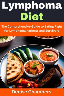 Lymphoma Diet: The Comprehensive Guide to Eating Right for Lymphoma Patients and Survivors - Denise Chambers