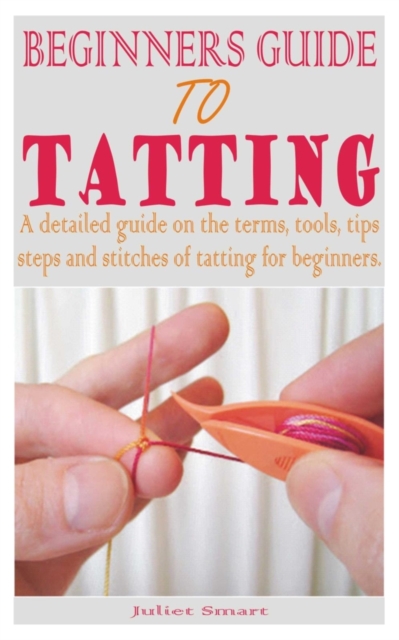 Beginners Guide to Tatting - Juliet Smart