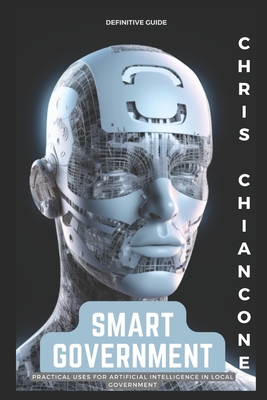 Smart Government: Practical Uses for Artificial Intelligence in Local Government - Chris Chiancone