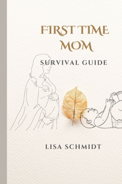 First Time Mom: Survival Guide - Lisa Schmidt