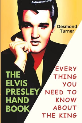 The Elvis Presley Handbook: Everything You Need to Know about The King - Desmond Turner