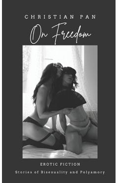 Coperta cărții 'On Freedom: Erotic Fiction: Stories of Bisexuality and Polyamory - Christian Pan'