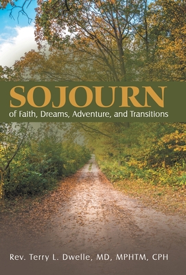 Sojourn: of Faith, Dreams, Adventure, and Transitions - Terry L. Dwelle Mphtm Cph