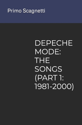Coperta cărții 'Depeche Mode: The Songs (Part 1: 1981-2000) - Primo Scagnetti'
