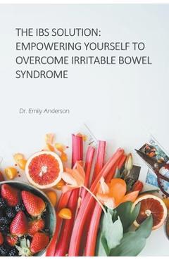 Coperta cărții 'The IBS Solution: Empowering Yourself to Overcome Irritable Bowel Syndrome - Emila Anderson'