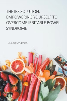 The IBS Solution: Empowering Yourself to Overcome Irritable Bowel Syndrome - Emila Anderson