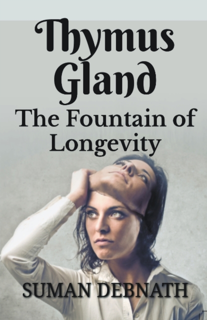 Thymus Gland: The Fountain of Longevity - Suman Debnath