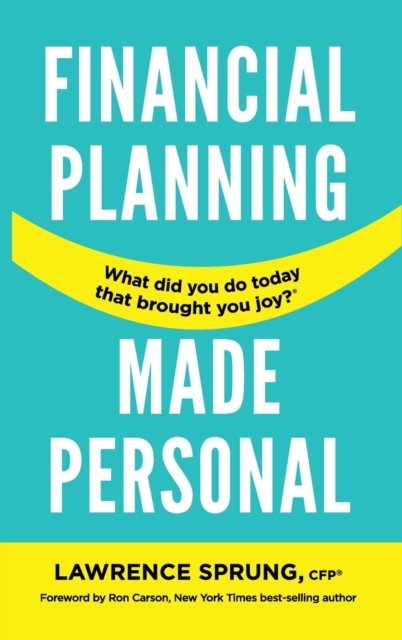 Financial Planning Made Personal: How to Create Joy And The Mindset for Success - Lawrence Sprung