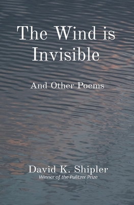 The Wind is Invisible: And Other Poems - David K. Shipler