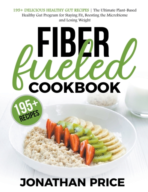 Fiber Fueled Cookbook: 30-Days Jumpstart Program, 30-Plants Challenge and 195+ Delicious Healthy Gut Recipes - Plant-Based Healthy Gut Progra - Jonathan Price