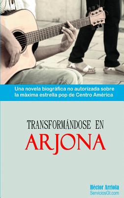 Coperta cărții 'Transformandose en Arjona - Hector A. Arriola'
