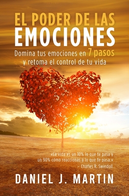 El poder de las emociones: Domina tus emociones en 7 sencillos pasos y toma el control de tu vida - Daniel J. Martin