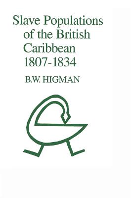 Slave Populations of the British Caribbean 1807-1834 - B. W. Higman