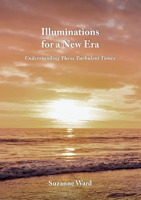 Coperta cărții 'Illuminations for a New Era: Understanding These Turbulent Times - Suzanne Ward'