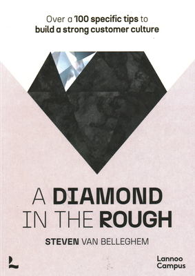 A Diamond in the Rough: Over a 100 Specific Tips to Build a Strong Customer Culture - Steven Van Belleghem