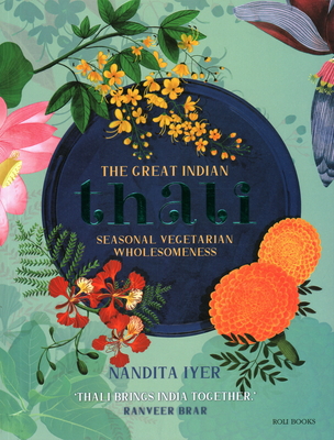 The Great Indian Thali: Seasonal Vegetarian Wholesomeness - Nandita Iyer