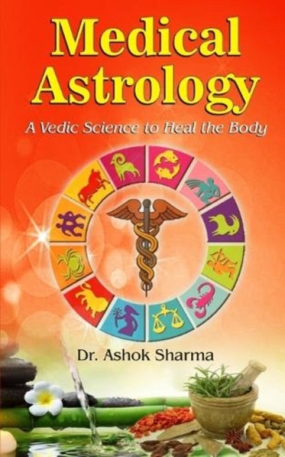 Medical Astrology A Vedic Science to Heal the Body - Ashok Sharma