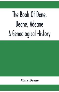 Coperta cărții 'The Book Of Dene, Deane, Adeane. A Genealogical History - Mary Deane'