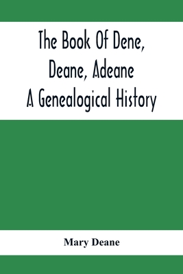 Coperta cărții 'The Book Of Dene, Deane, Adeane. A Genealogical History - Mary Deane'