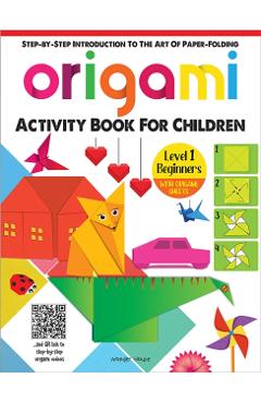 Origami: Step-By-Step Introduction to the Art of Paper-Folding: Level 1: Beginners - Wonder House Books