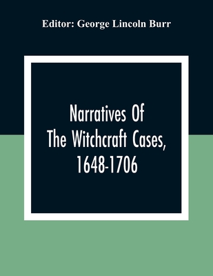 Narratives Of The Witchcraft Cases, 1648-1706 - George Lincoln Burr