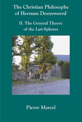 The Christian Philosophy of Herman Dooyeweerd: II. the General Theory of the Law-Spheres - Pierre Marcel