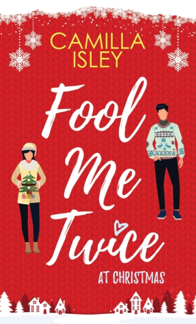 Fool Me Twice at Christmas: A Fake Relationship, Small Town, Holiday Romantic Comedy - Camilla Isley
